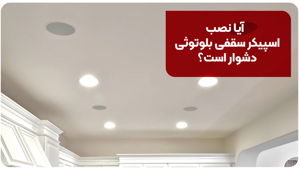 آیا نصب اسپیکر سقفی بلوتوثی دشوار است؟